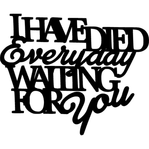 Black wooden wall decoration with the phrase "I have died everyday waiting for you" for home decor